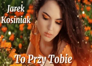 JAREK KOSINIAK - TO PRZY TOBIE