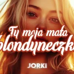 Jorki - Ty Moja Mała Blondyneczko