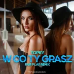 Topky - W co Ty grasz (FAIR PLAY REMIX)