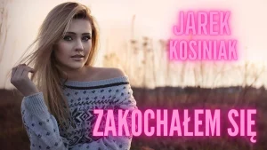 JAREK KOSINIAK - ZAKOCHAŁEM SIĘ