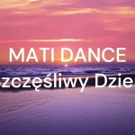 MATI DANCE- Szczęśliwy Dzień