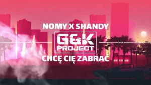 Nomy x Shandy - Chcę Cię Zabrać ( G&K Project Remix )