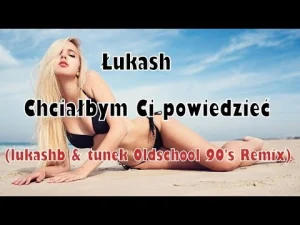 Łukash - Chciałbym Ci powiedzieć (lukashb & tunek Oldschool 90's Remix)