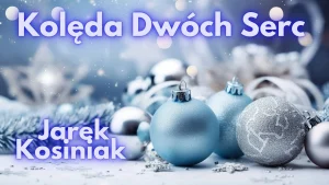 JAREK KOSINIAK - KOLĘDA DWÓCH SERC