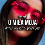 TOP ONE - O MIŁA MOJA (Tr!Fle & LOOP & Black Due REMIX)