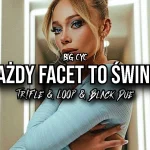 BIG CYC - Każdy Facet To Świnia (Tr!Fle & LOOP & Black Due REMIX)