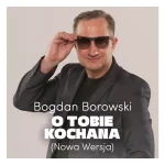 Bogdan Borowski – O Tobie Kochana (Nowa Wersja)