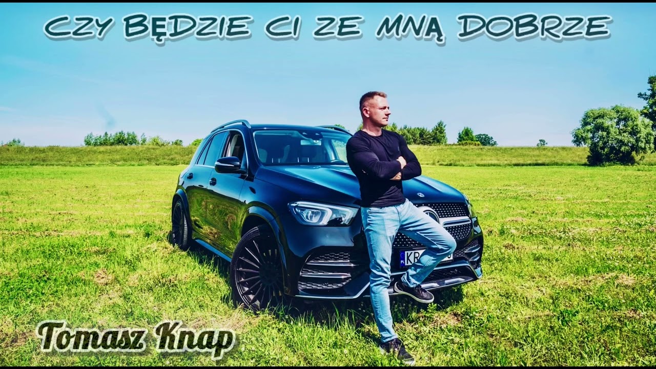 TOMASZ KNAP - CZY BĘDZIE CI ZE MNĄ DOBRZE