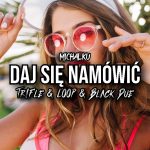 Michałku - Daj się namówić (Tr!Fle & LOOP & Black Due REMIX)