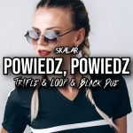 SKALAR - Powiedz, Powiedz (Tr!Fle & LOOP & Black Due REMIX)