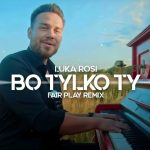 LUKA ROSI - Bo tylko Ty (FAIR PLAY REMIX)