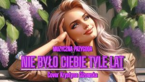 Muzyczna Przygoda - Nie było Ciebie tyle lat (Cover Krystyna Giżowska)