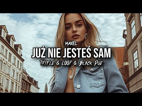 MAXEL - Już Nie Jesteś Sam (Tr!Fle & LOOP & Black Due REMIX)
