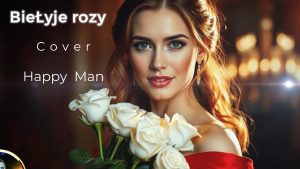 Happy Man. (cover Biełyje rozy)