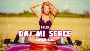 Felix - Daj mi swoje serce (Cover Elis)