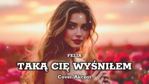 Felix - Taką Cię wyśniłem (Cover Akcent)