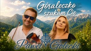 PAWEŁ GOŁECKI - Góraleczko szukam Cię